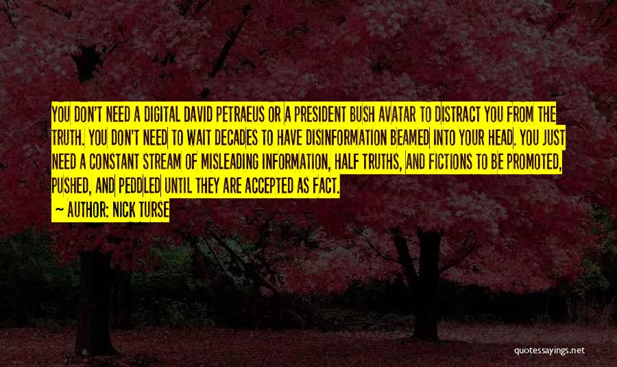 Nick Turse Quotes: You Don't Need A Digital David Petraeus Or A President Bush Avatar To Distract You From The Truth. You Don't