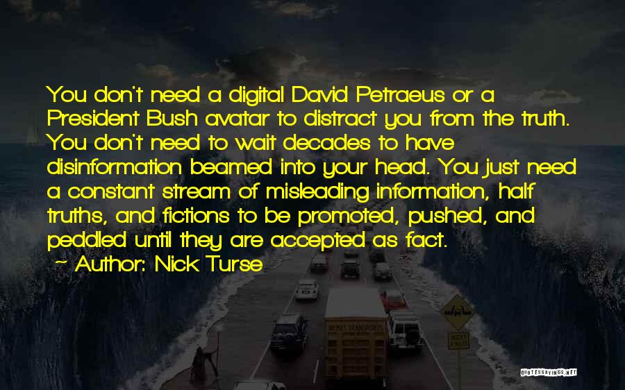 Nick Turse Quotes: You Don't Need A Digital David Petraeus Or A President Bush Avatar To Distract You From The Truth. You Don't