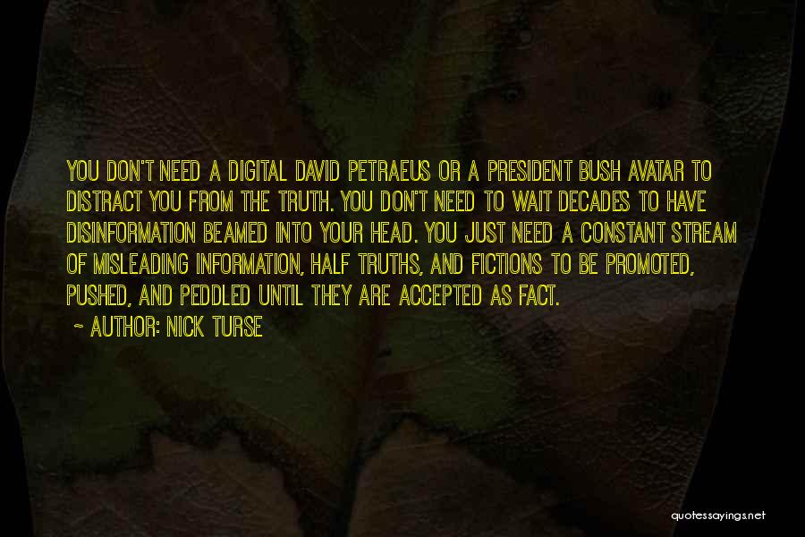 Nick Turse Quotes: You Don't Need A Digital David Petraeus Or A President Bush Avatar To Distract You From The Truth. You Don't
