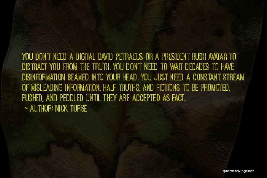 Nick Turse Quotes: You Don't Need A Digital David Petraeus Or A President Bush Avatar To Distract You From The Truth. You Don't