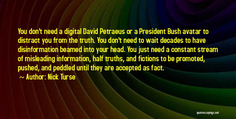 Nick Turse Quotes: You Don't Need A Digital David Petraeus Or A President Bush Avatar To Distract You From The Truth. You Don't