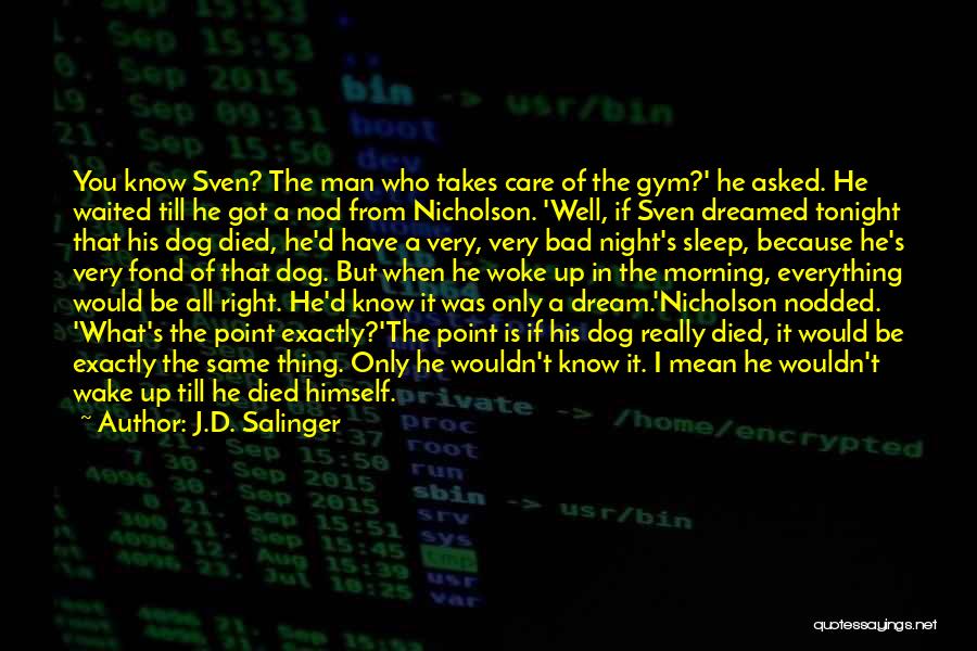 J.D. Salinger Quotes: You Know Sven? The Man Who Takes Care Of The Gym?' He Asked. He Waited Till He Got A Nod