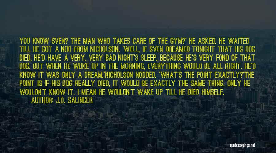 J.D. Salinger Quotes: You Know Sven? The Man Who Takes Care Of The Gym?' He Asked. He Waited Till He Got A Nod