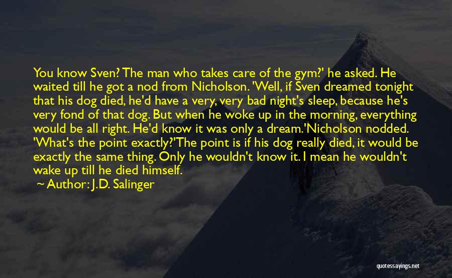 J.D. Salinger Quotes: You Know Sven? The Man Who Takes Care Of The Gym?' He Asked. He Waited Till He Got A Nod