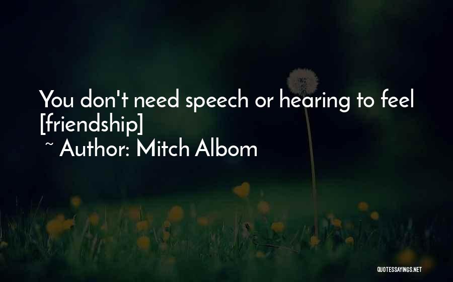 Mitch Albom Quotes: You Don't Need Speech Or Hearing To Feel [friendship]