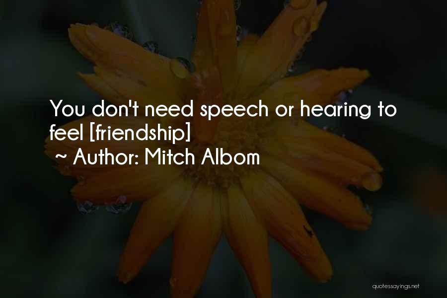 Mitch Albom Quotes: You Don't Need Speech Or Hearing To Feel [friendship]