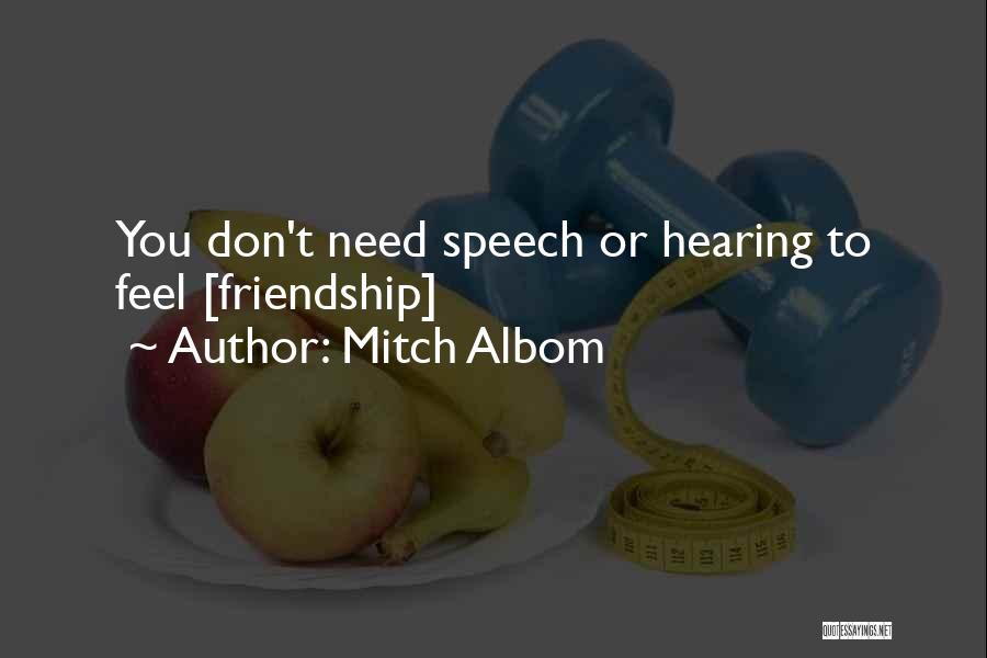 Mitch Albom Quotes: You Don't Need Speech Or Hearing To Feel [friendship]