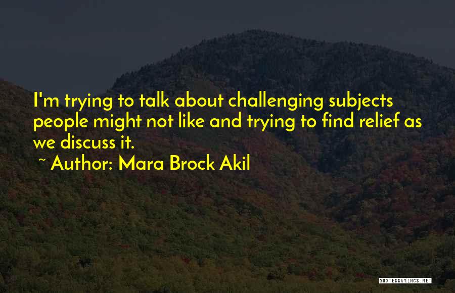 Mara Brock Akil Quotes: I'm Trying To Talk About Challenging Subjects People Might Not Like And Trying To Find Relief As We Discuss It.