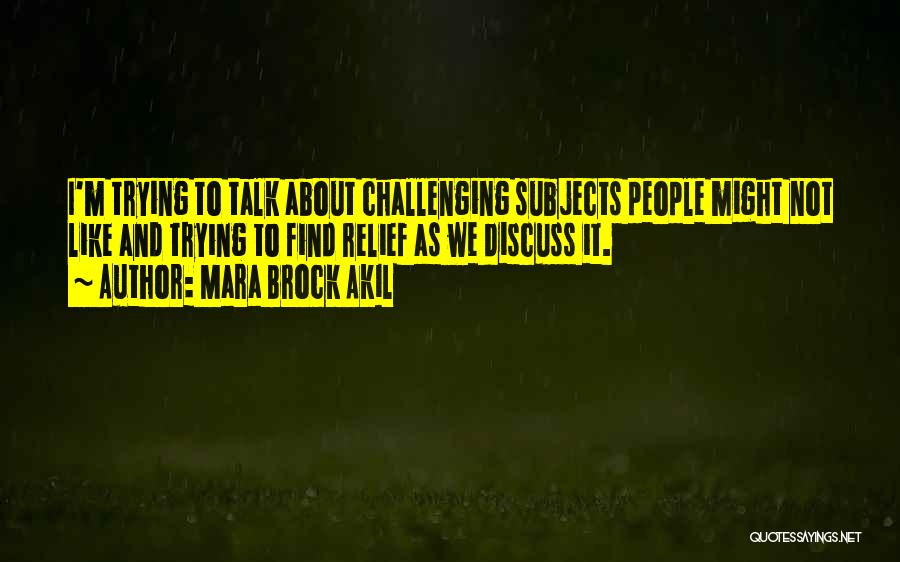 Mara Brock Akil Quotes: I'm Trying To Talk About Challenging Subjects People Might Not Like And Trying To Find Relief As We Discuss It.