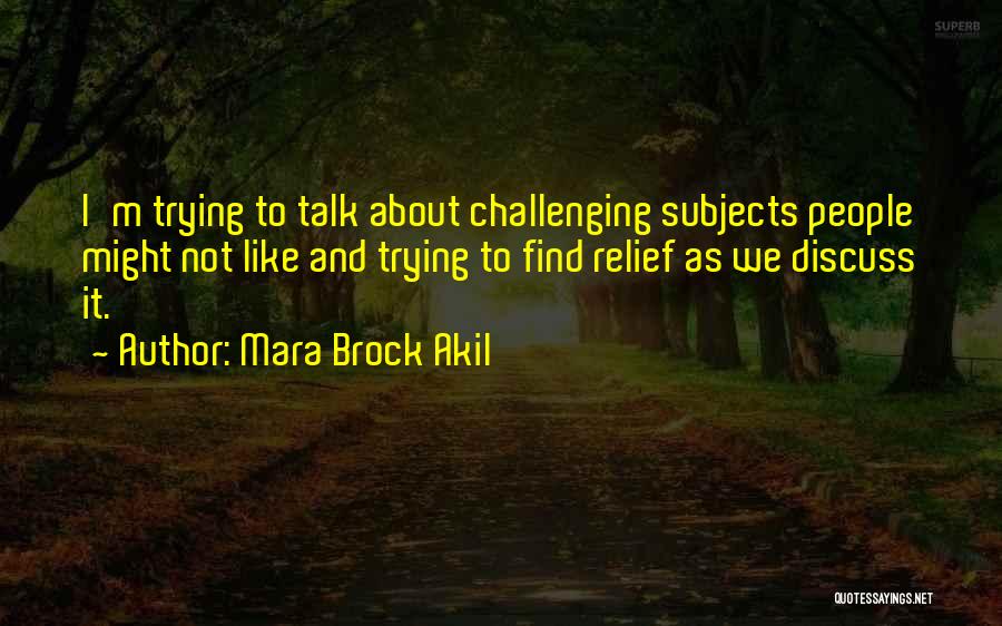 Mara Brock Akil Quotes: I'm Trying To Talk About Challenging Subjects People Might Not Like And Trying To Find Relief As We Discuss It.