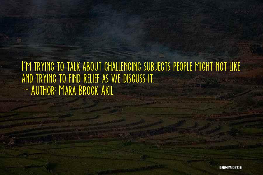 Mara Brock Akil Quotes: I'm Trying To Talk About Challenging Subjects People Might Not Like And Trying To Find Relief As We Discuss It.