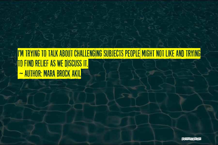 Mara Brock Akil Quotes: I'm Trying To Talk About Challenging Subjects People Might Not Like And Trying To Find Relief As We Discuss It.