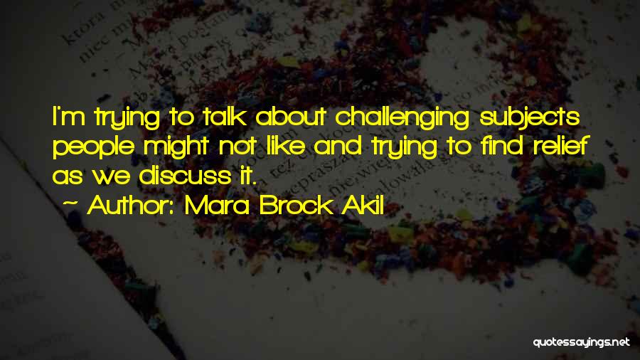 Mara Brock Akil Quotes: I'm Trying To Talk About Challenging Subjects People Might Not Like And Trying To Find Relief As We Discuss It.