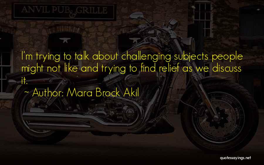 Mara Brock Akil Quotes: I'm Trying To Talk About Challenging Subjects People Might Not Like And Trying To Find Relief As We Discuss It.