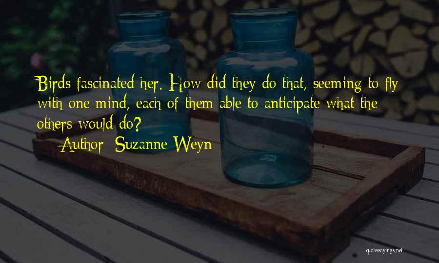 Suzanne Weyn Quotes: Birds Fascinated Her. How Did They Do That, Seeming To Fly With One Mind, Each Of Them Able To Anticipate