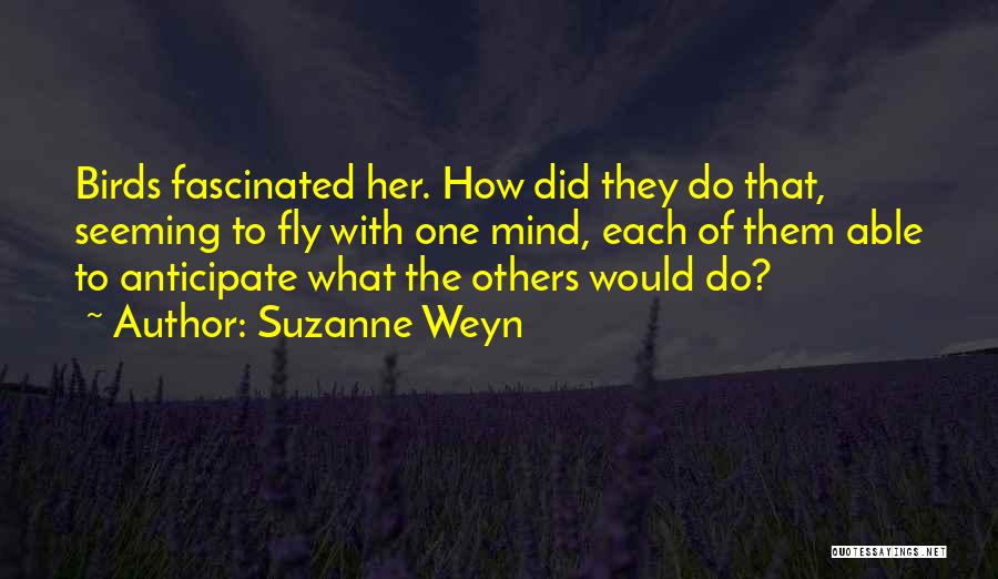 Suzanne Weyn Quotes: Birds Fascinated Her. How Did They Do That, Seeming To Fly With One Mind, Each Of Them Able To Anticipate