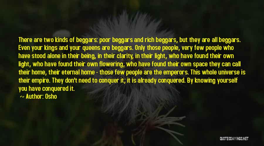 Osho Quotes: There Are Two Kinds Of Beggars: Poor Beggars And Rich Beggars, But They Are All Beggars. Even Your Kings And