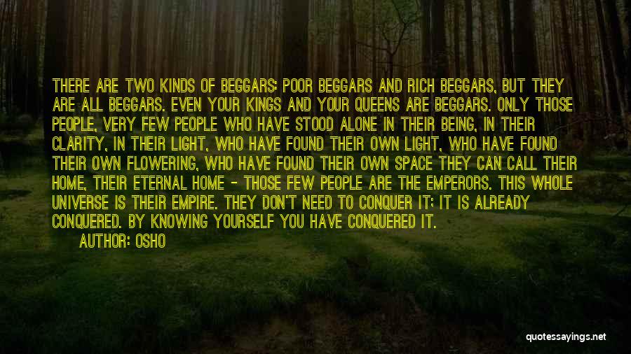 Osho Quotes: There Are Two Kinds Of Beggars: Poor Beggars And Rich Beggars, But They Are All Beggars. Even Your Kings And