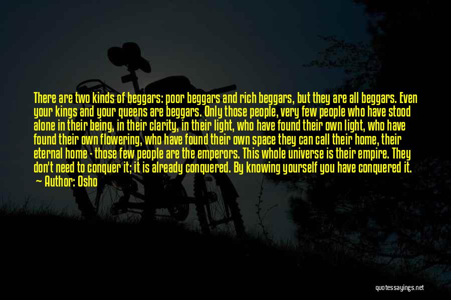 Osho Quotes: There Are Two Kinds Of Beggars: Poor Beggars And Rich Beggars, But They Are All Beggars. Even Your Kings And