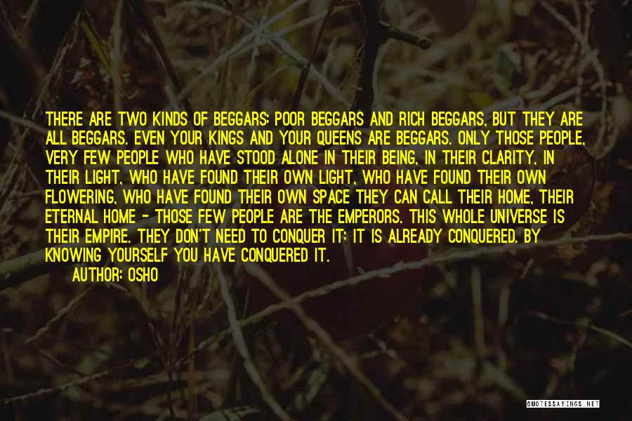 Osho Quotes: There Are Two Kinds Of Beggars: Poor Beggars And Rich Beggars, But They Are All Beggars. Even Your Kings And