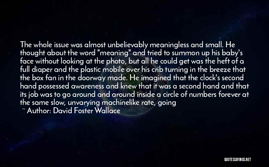 David Foster Wallace Quotes: The Whole Issue Was Almost Unbelievably Meaningless And Small. He Thought About The Word Meaning And Tried To Summon Up