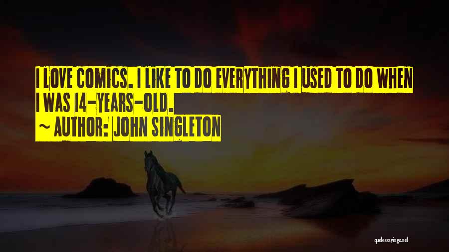 John Singleton Quotes: I Love Comics. I Like To Do Everything I Used To Do When I Was 14-years-old.