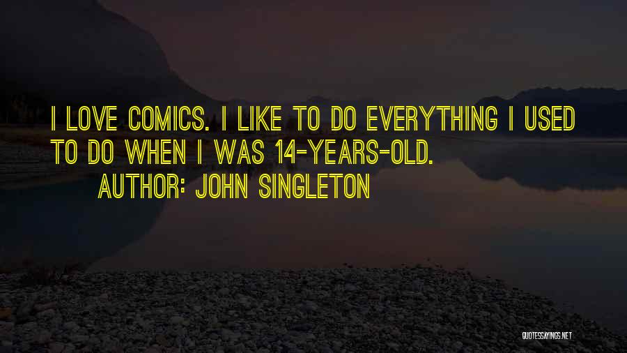 John Singleton Quotes: I Love Comics. I Like To Do Everything I Used To Do When I Was 14-years-old.
