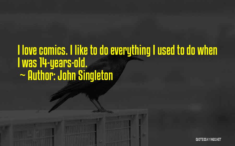 John Singleton Quotes: I Love Comics. I Like To Do Everything I Used To Do When I Was 14-years-old.