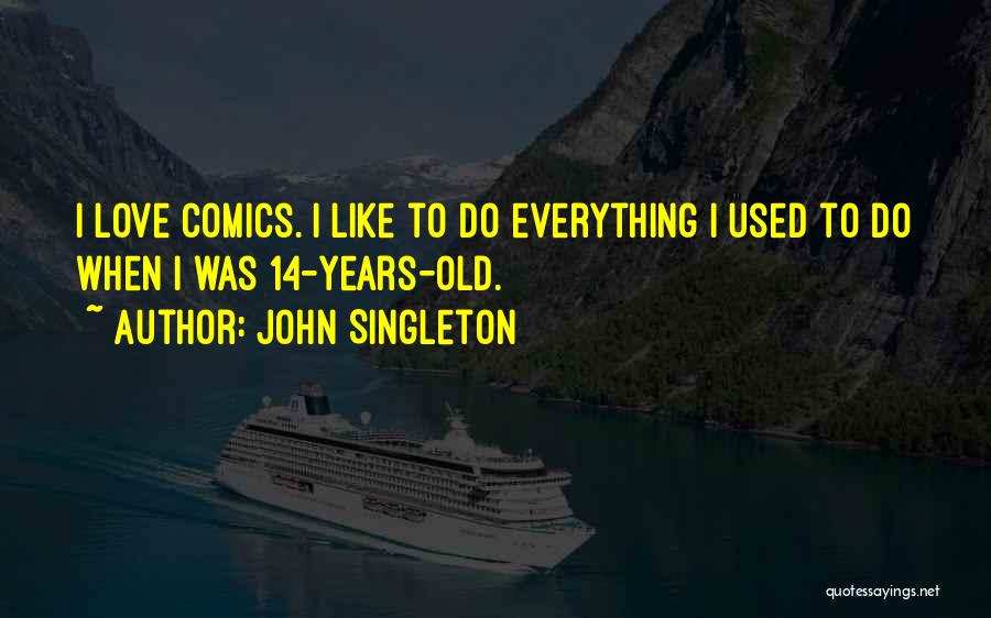John Singleton Quotes: I Love Comics. I Like To Do Everything I Used To Do When I Was 14-years-old.