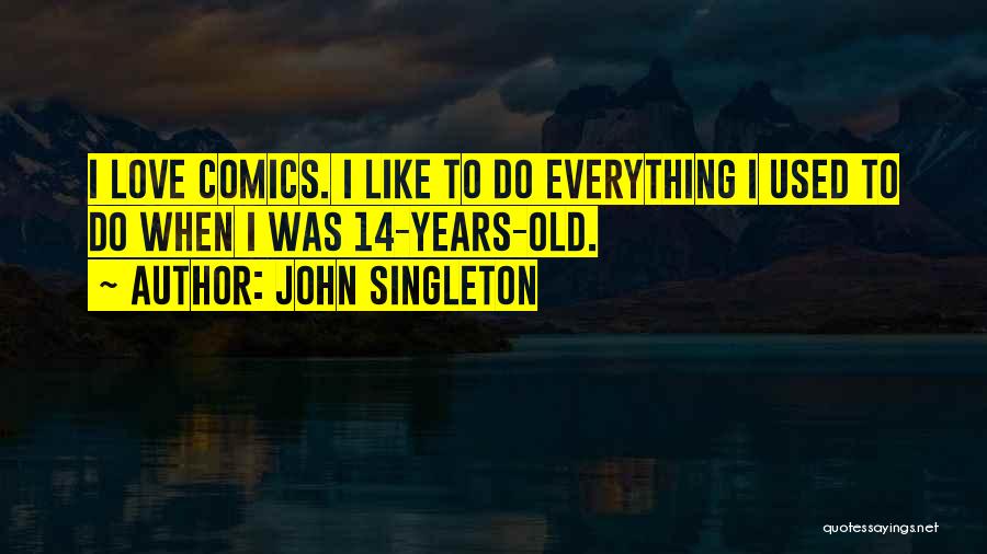 John Singleton Quotes: I Love Comics. I Like To Do Everything I Used To Do When I Was 14-years-old.