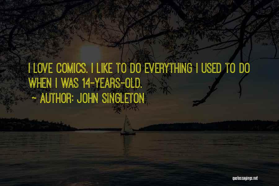 John Singleton Quotes: I Love Comics. I Like To Do Everything I Used To Do When I Was 14-years-old.