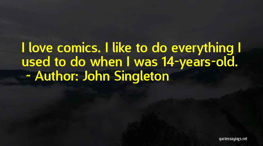 John Singleton Quotes: I Love Comics. I Like To Do Everything I Used To Do When I Was 14-years-old.