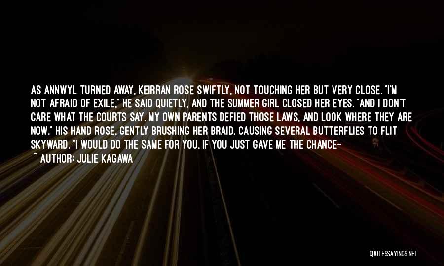 Julie Kagawa Quotes: As Annwyl Turned Away, Keirran Rose Swiftly, Not Touching Her But Very Close. I'm Not Afraid Of Exile, He Said