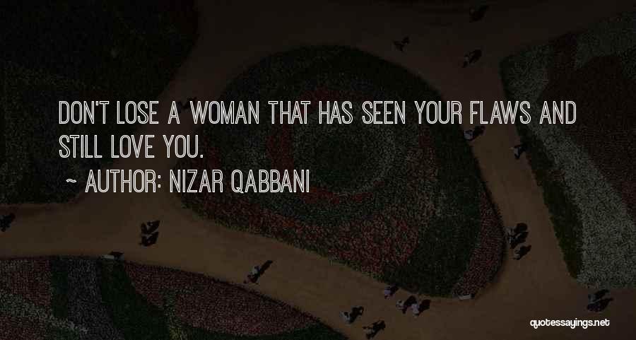 Nizar Qabbani Quotes: Don't Lose A Woman That Has Seen Your Flaws And Still Love You.