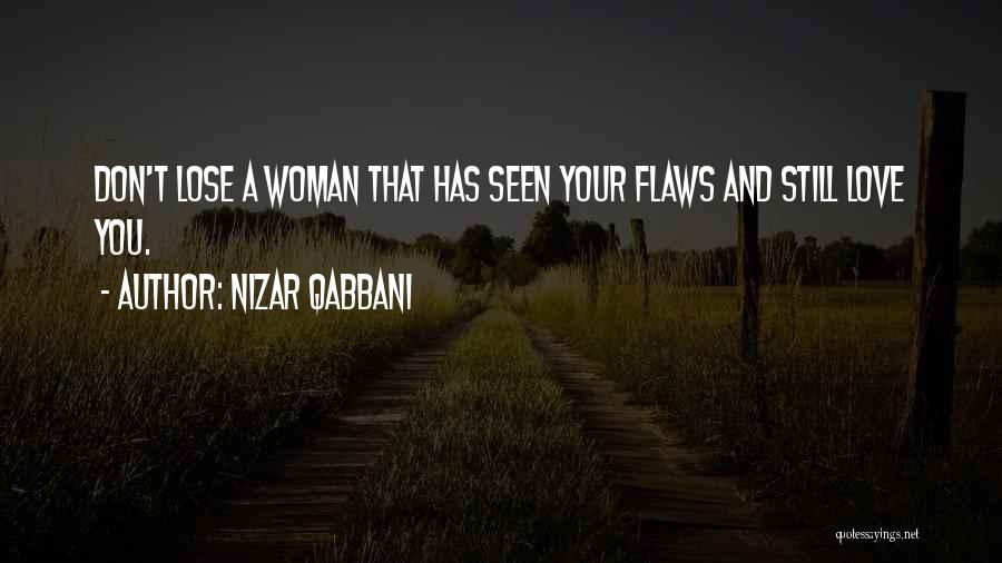 Nizar Qabbani Quotes: Don't Lose A Woman That Has Seen Your Flaws And Still Love You.