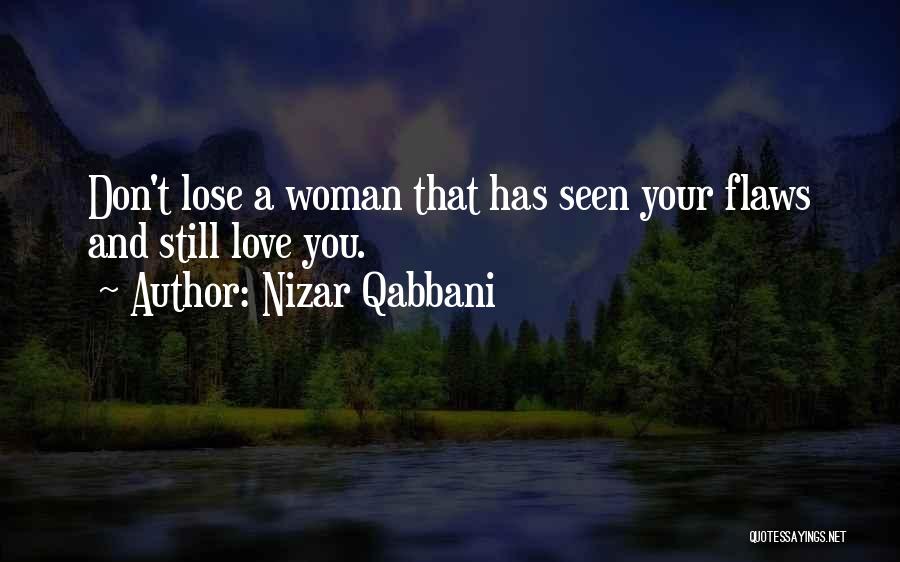 Nizar Qabbani Quotes: Don't Lose A Woman That Has Seen Your Flaws And Still Love You.