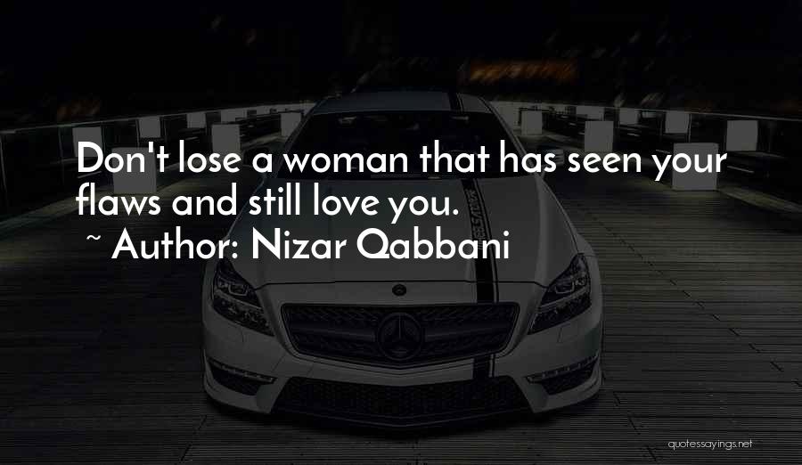 Nizar Qabbani Quotes: Don't Lose A Woman That Has Seen Your Flaws And Still Love You.