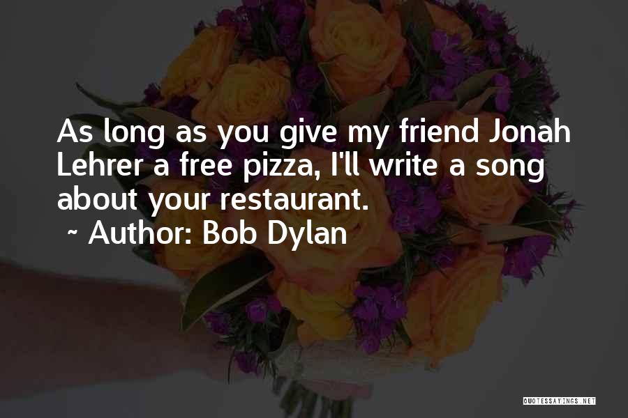 Bob Dylan Quotes: As Long As You Give My Friend Jonah Lehrer A Free Pizza, I'll Write A Song About Your Restaurant.