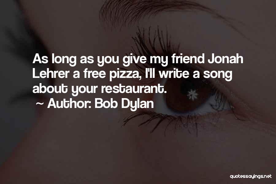 Bob Dylan Quotes: As Long As You Give My Friend Jonah Lehrer A Free Pizza, I'll Write A Song About Your Restaurant.