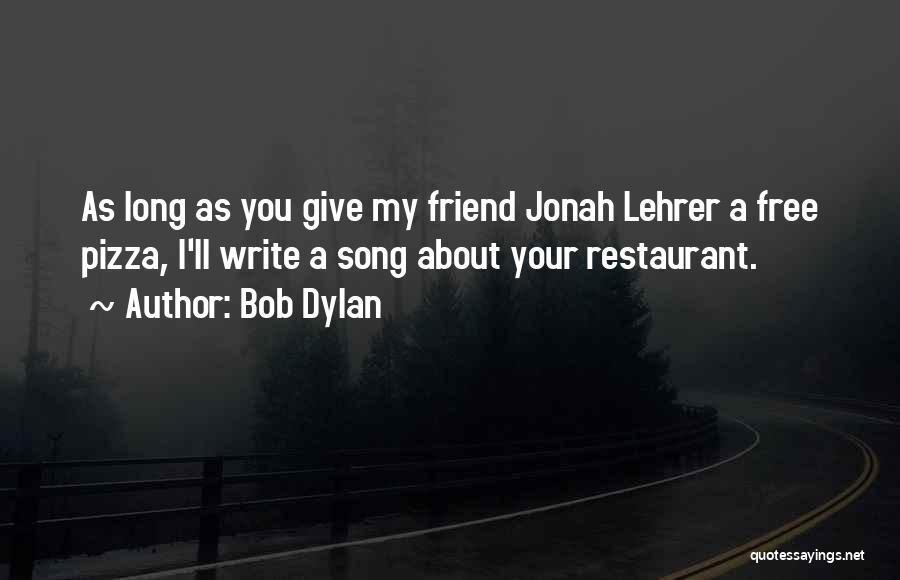 Bob Dylan Quotes: As Long As You Give My Friend Jonah Lehrer A Free Pizza, I'll Write A Song About Your Restaurant.