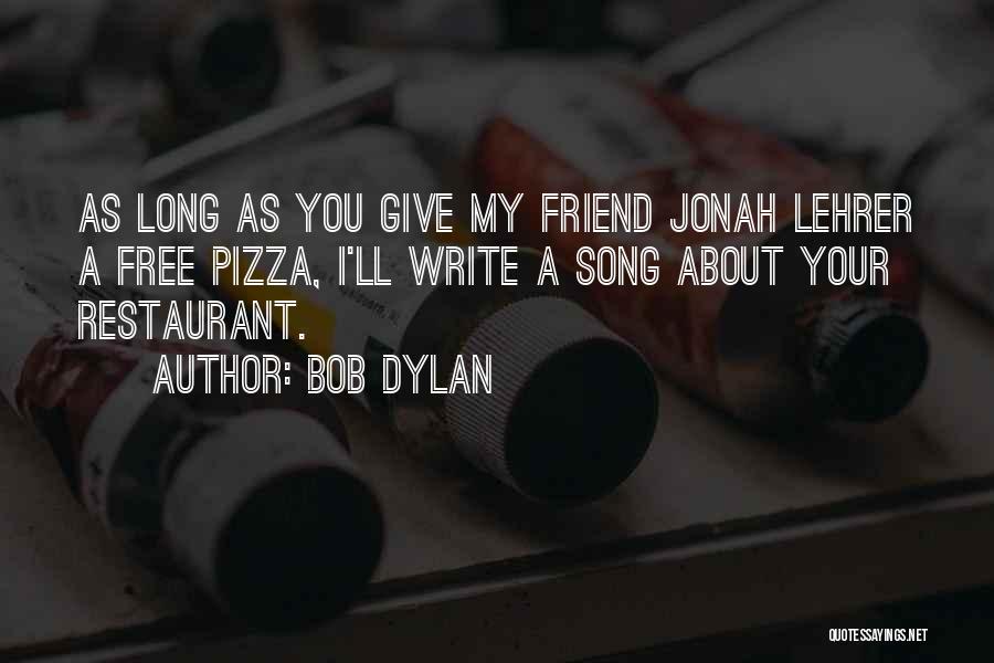 Bob Dylan Quotes: As Long As You Give My Friend Jonah Lehrer A Free Pizza, I'll Write A Song About Your Restaurant.