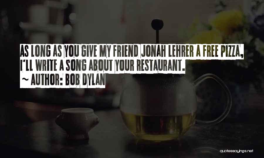 Bob Dylan Quotes: As Long As You Give My Friend Jonah Lehrer A Free Pizza, I'll Write A Song About Your Restaurant.