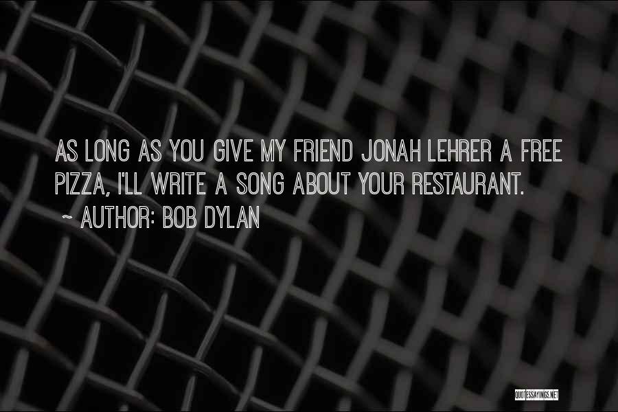 Bob Dylan Quotes: As Long As You Give My Friend Jonah Lehrer A Free Pizza, I'll Write A Song About Your Restaurant.