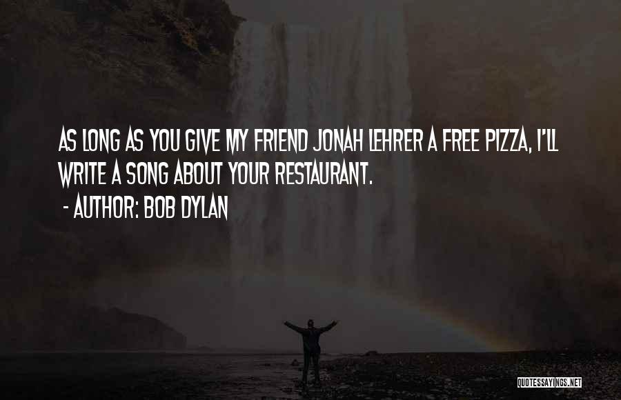 Bob Dylan Quotes: As Long As You Give My Friend Jonah Lehrer A Free Pizza, I'll Write A Song About Your Restaurant.