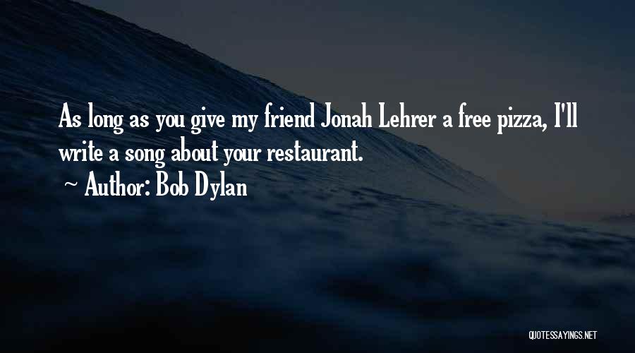 Bob Dylan Quotes: As Long As You Give My Friend Jonah Lehrer A Free Pizza, I'll Write A Song About Your Restaurant.