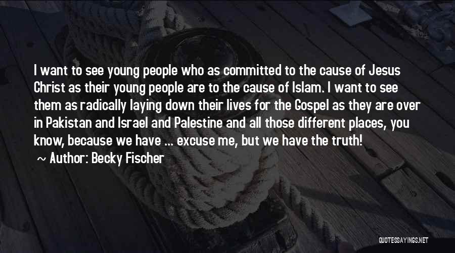 Becky Fischer Quotes: I Want To See Young People Who As Committed To The Cause Of Jesus Christ As Their Young People Are