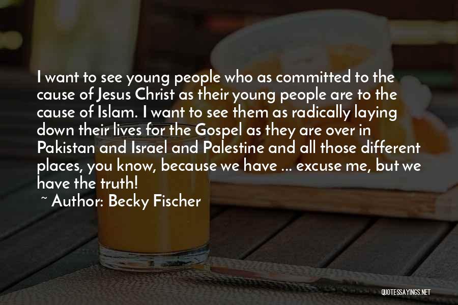 Becky Fischer Quotes: I Want To See Young People Who As Committed To The Cause Of Jesus Christ As Their Young People Are