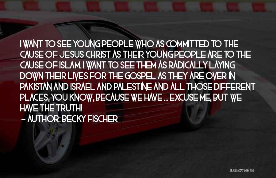 Becky Fischer Quotes: I Want To See Young People Who As Committed To The Cause Of Jesus Christ As Their Young People Are