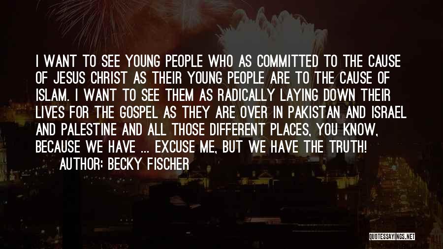 Becky Fischer Quotes: I Want To See Young People Who As Committed To The Cause Of Jesus Christ As Their Young People Are