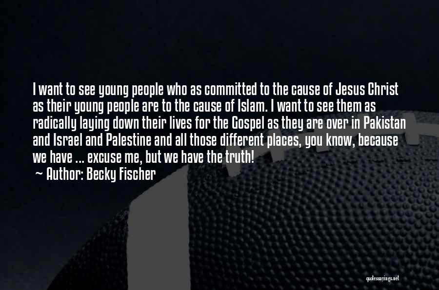 Becky Fischer Quotes: I Want To See Young People Who As Committed To The Cause Of Jesus Christ As Their Young People Are